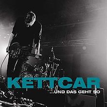 Und das geht so von - von, kettcar